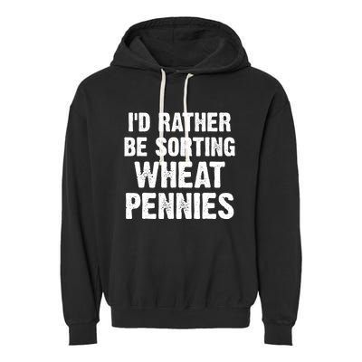 Coin Collecting Funny I'd Rather Be Sorting Wheat Pennies Garment-Dyed Fleece Hoodie