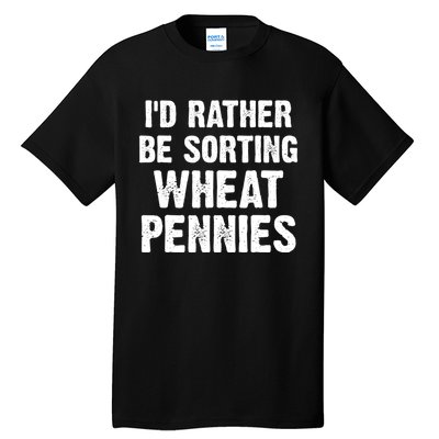 Coin Collecting Funny I'd Rather Be Sorting Wheat Pennies Tall T-Shirt