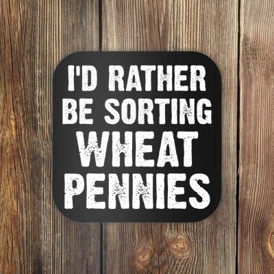 Coin Collecting Funny I'd Rather Be Sorting Wheat Pennies Coaster