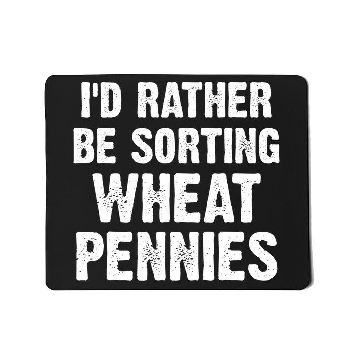Coin Collecting Funny I'd Rather Be Sorting Wheat Pennies Mousepad