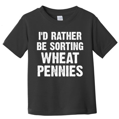 Coin Collecting Funny I'd Rather Be Sorting Wheat Pennies Toddler T-Shirt