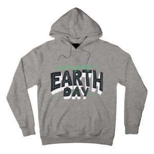 Climate Change Global Warming Everyday Is Earth Day Gift Tall Hoodie