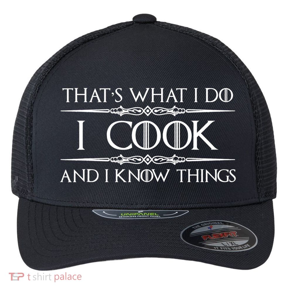 Chef & Cook Gifts I Cook & I Know Things Funny Cooking TShirt Flexfit Unipanel Trucker Cap