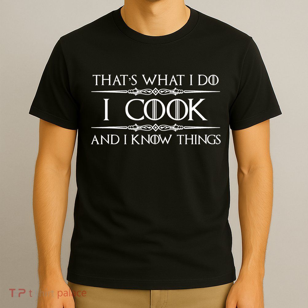 Chef & Cook Gifts I Cook & I Know Things Funny Cooking TShirt T-Shirt