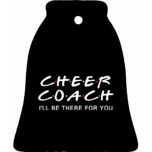 Cheer Coach Gift Cheer Coach Ill Be There For You Ceramic Bell Ornament