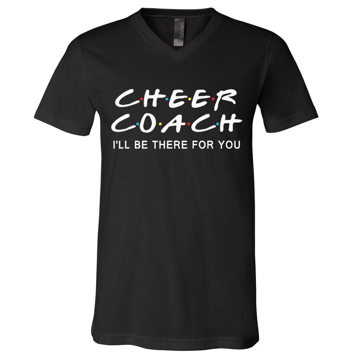 Cheer Coach Gift Cheer Coach Ill Be There For You V-Neck T-Shirt