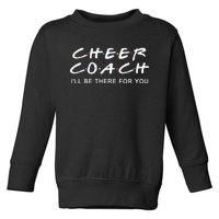 Cheer Coach Gift Cheer Coach Ill Be There For You Toddler Sweatshirt