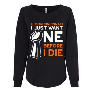 CMon Cincinnati I Just Want Ne Before I Die Womens California Wash Sweatshirt