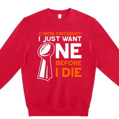 CMon Cincinnati I Just Want Ne Before I Die Premium Crewneck Sweatshirt