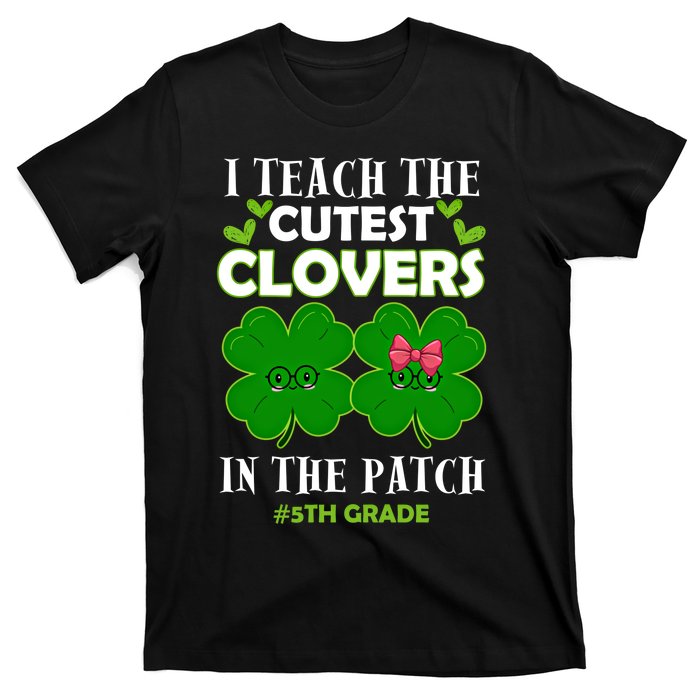 Cutest Clovers In Patch St PatrickS Day 5th Grade Teacher Cool Gift T-Shirt