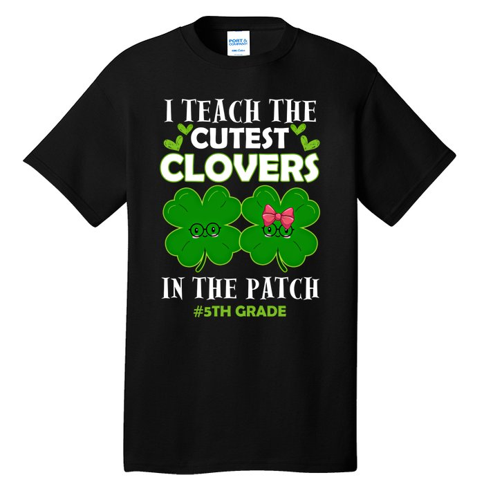 Cutest Clovers In Patch St PatrickS Day 5th Grade Teacher Cool Gift Tall T-Shirt