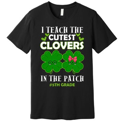 Cutest Clovers In Patch St PatrickS Day 5th Grade Teacher Cool Gift Premium T-Shirt