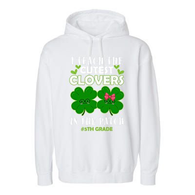 Cutest Clovers In Patch St PatrickS Day 5th Grade Teacher Cool Gift Garment-Dyed Fleece Hoodie