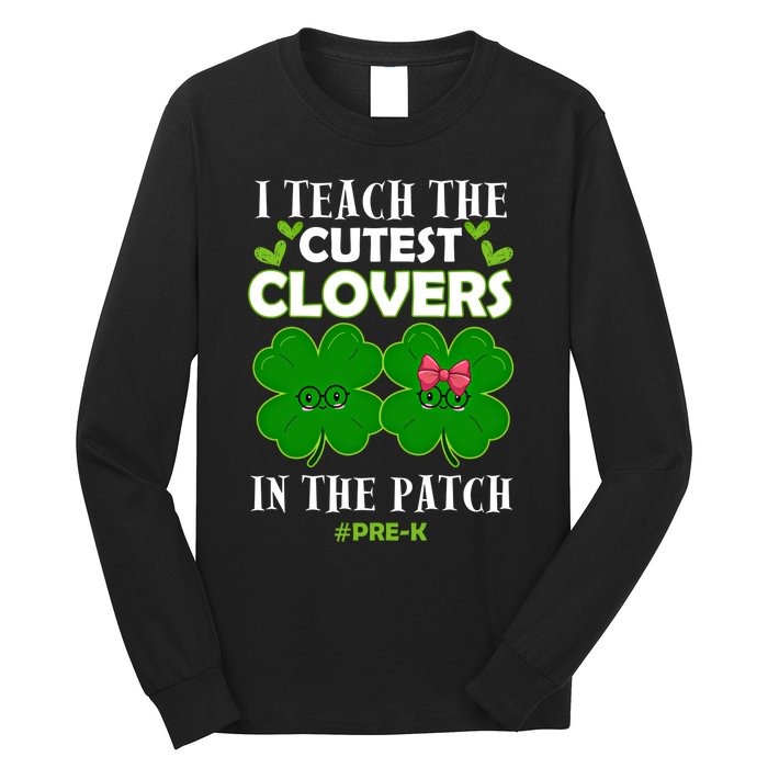 Cutest Clovers In Patch St PatrickS Day Prek Teacher Funny Gift Long Sleeve Shirt