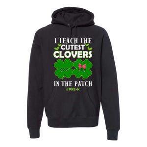 Cutest Clovers In Patch St PatrickS Day Prek Teacher Funny Gift Premium Hoodie