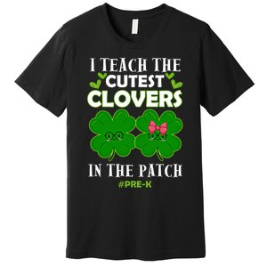 Cutest Clovers In Patch St PatrickS Day Prek Teacher Funny Gift Premium T-Shirt