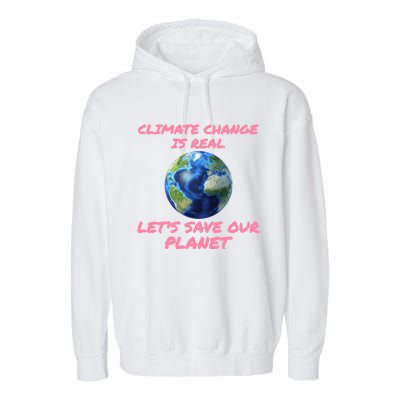 Climate Change Is Real Lets Save Our Planet Cool Gift Garment-Dyed Fleece Hoodie