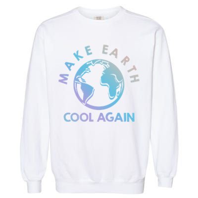 Climate Change Is Real Make Earth Cool Again Gift Garment-Dyed Sweatshirt