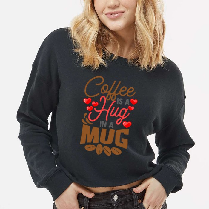 Cute Coffee Is A Hug In Mug Cafe Saying Java Lover Cropped Pullover Crew