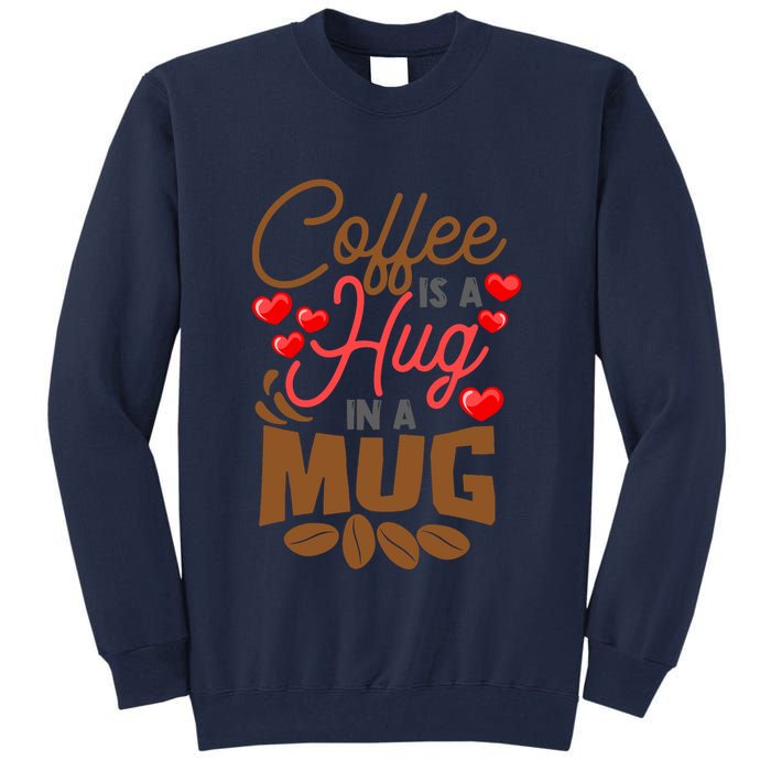 Cute Coffee Is A Hug In Mug Cafe Saying Java Lover Tall Sweatshirt