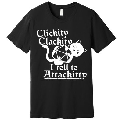 Clickity Clackity I Roll To Attackkitty Clickity Clackity Game Dice Premium T-Shirt
