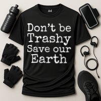 Climate Change Is Real Quote Don't Be Trashy Save Our Earth Gift Performance Shirt