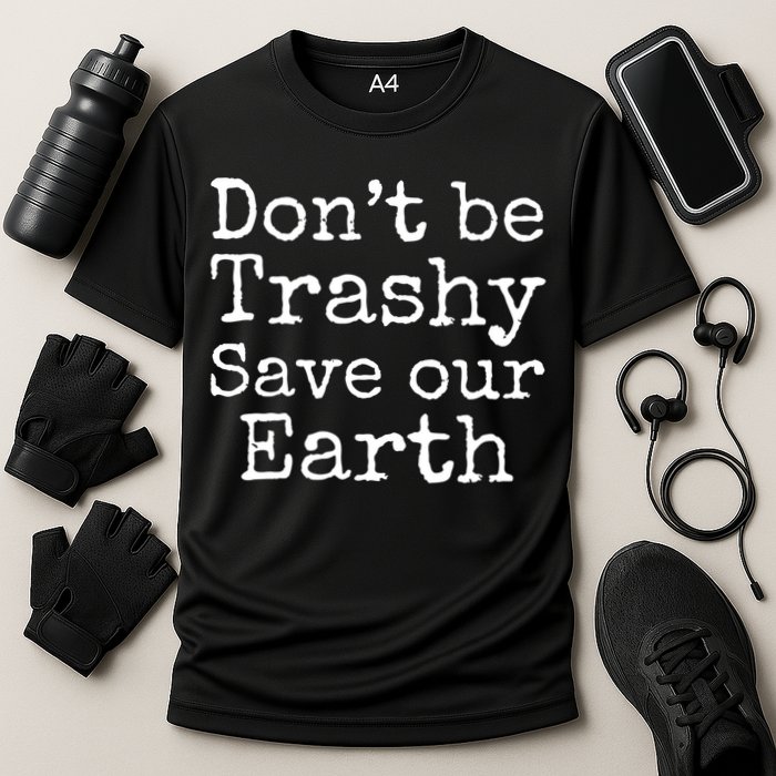 Climate Change Is Real Quote Don't Be Trashy Save Our Earth Gift Performance Shirt