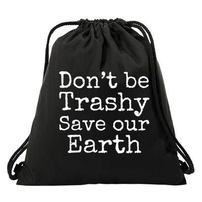 Climate Change Is Real Quote Don't Be Trashy Save Our Earth Gift Drawstring Bag