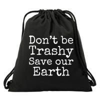 Climate Change Is Real Quote Don't Be Trashy Save Our Earth Gift Drawstring Bag