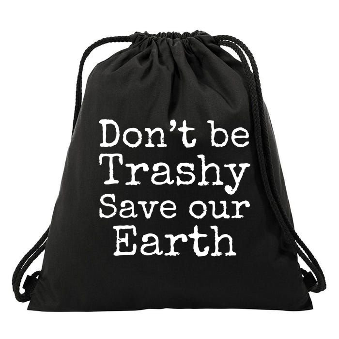 Climate Change Is Real Quote Don't Be Trashy Save Our Earth Gift Drawstring Bag