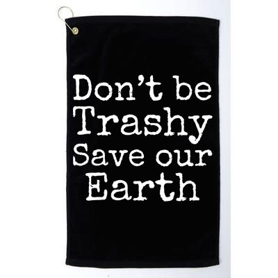 Climate Change Is Real Quote Don't Be Trashy Save Our Earth Gift Golf Towel