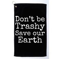 Climate Change Is Real Quote Don't Be Trashy Save Our Earth Gift Golf Towel