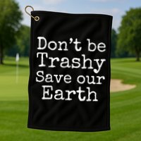 Climate Change Is Real Quote Don't Be Trashy Save Our Earth Gift Golf Towel
