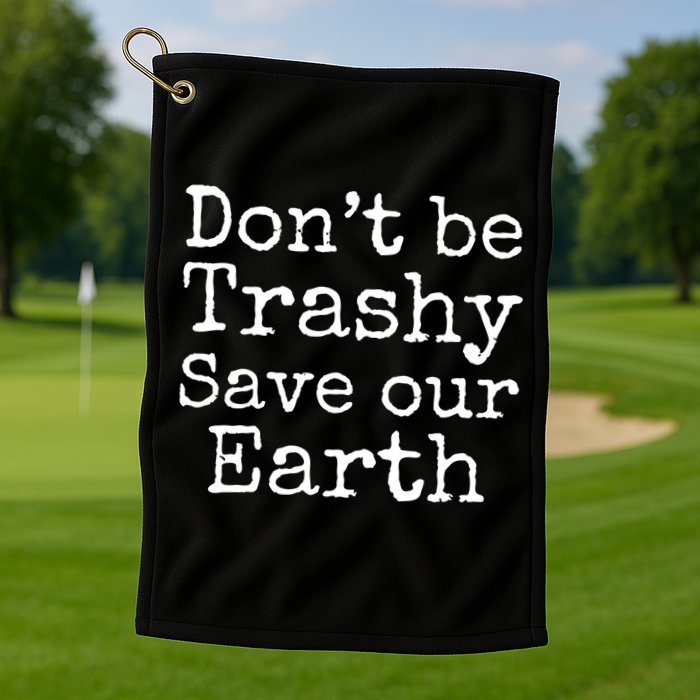 Climate Change Is Real Quote Don't Be Trashy Save Our Earth Gift Golf Towel