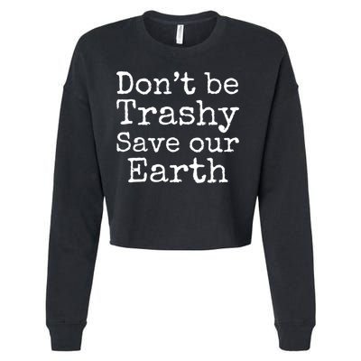 Climate Change Is Real Quote Don't Be Trashy Save Our Earth Gift Cropped Pullover Crew