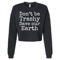 Climate Change Is Real Quote Don't Be Trashy Save Our Earth Gift Cropped Pullover Crew
