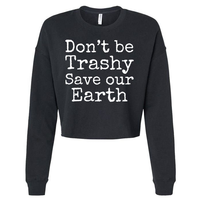 Climate Change Is Real Quote Don't Be Trashy Save Our Earth Gift Cropped Pullover Crew