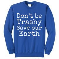 Climate Change Is Real Quote Don't Be Trashy Save Our Earth Gift Sweatshirt