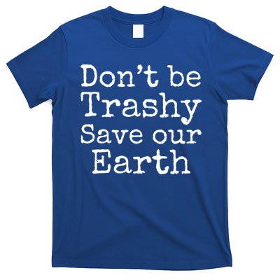Climate Change Is Real Quote Don't Be Trashy Save Our Earth Gift T-Shirt