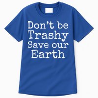 Climate Change Is Real Quote Don't Be Trashy Save Our Earth Gift Tall T-Shirt