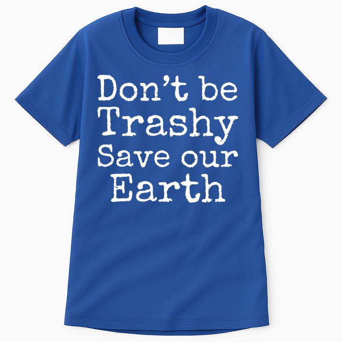 Climate Change Is Real Quote Don't Be Trashy Save Our Earth Gift Tall T-Shirt