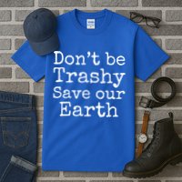 Climate Change Is Real Quote Don't Be Trashy Save Our Earth Gift Tall T-Shirt