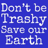 Climate Change Is Real Quote Don't Be Trashy Save Our Earth Gift Tall T-Shirt