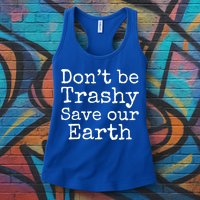 Climate Change Is Real Quote Don't Be Trashy Save Our Earth Gift Womens Tank Top