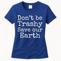 Climate Change Is Real Quote Don't Be Trashy Save Our Earth Gift Womens T-Shirt