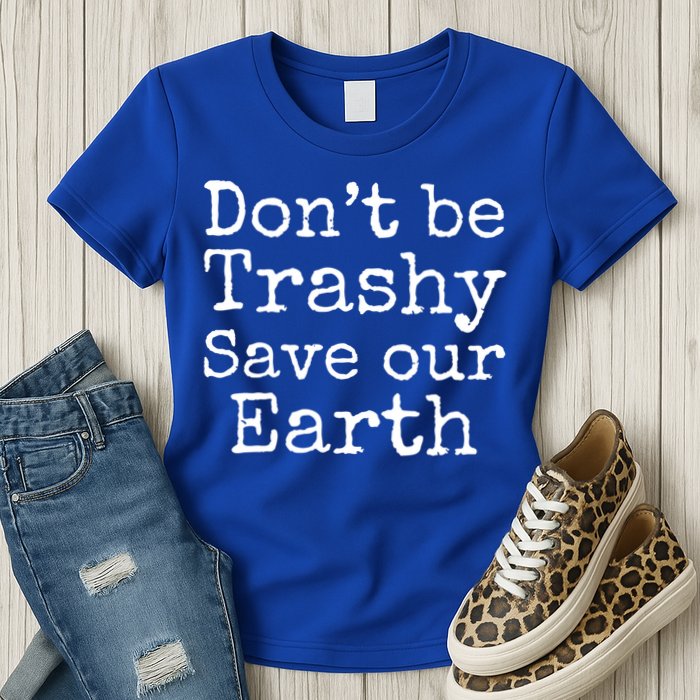 Climate Change Is Real Quote Don't Be Trashy Save Our Earth Gift Womens T-Shirt