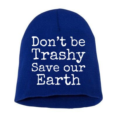 Climate Change Is Real Quote Don't Be Trashy Save Our Earth Gift Short Acrylic Beanie