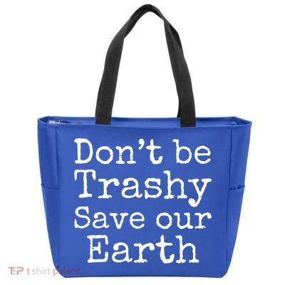 Climate Change Is Real Quote Don't Be Trashy Save Our Earth Gift Zip Tote Bag