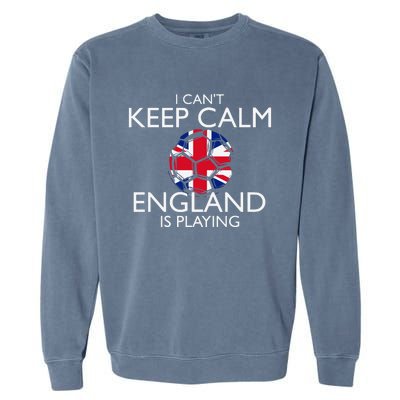 Cool Cant Keep Calm England Is Playing Soccer Garment-Dyed Sweatshirt