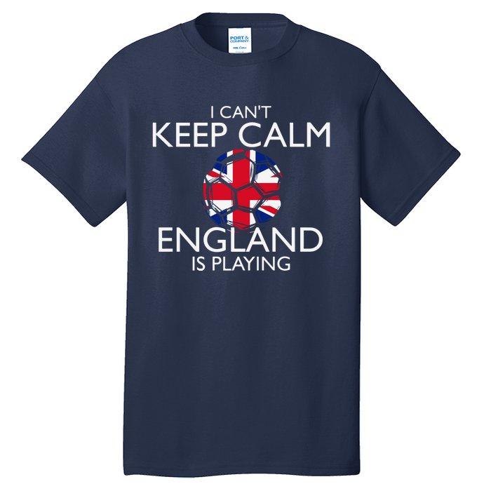 Cool Cant Keep Calm England Is Playing Soccer Tall T-Shirt